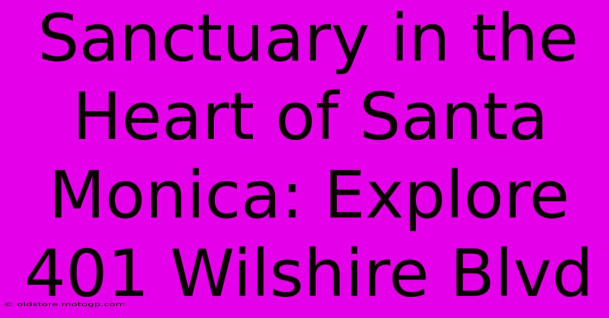 Sanctuary In The Heart Of Santa Monica: Explore 401 Wilshire Blvd