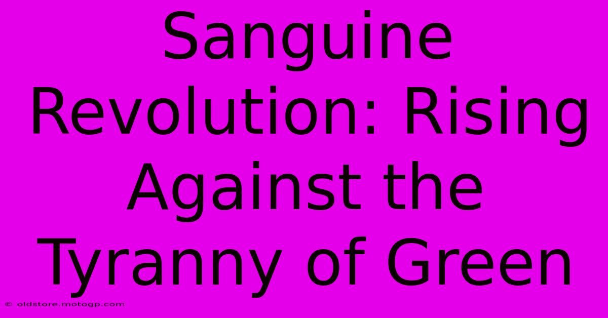 Sanguine Revolution: Rising Against The Tyranny Of Green