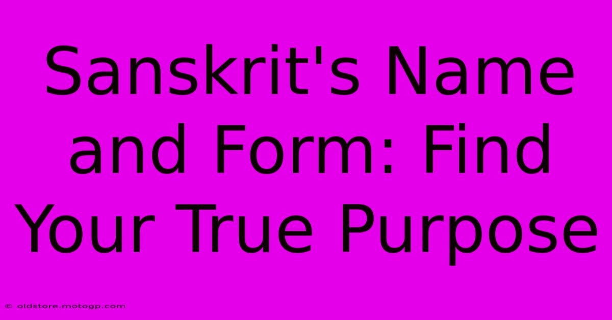 Sanskrit's Name And Form: Find Your True Purpose