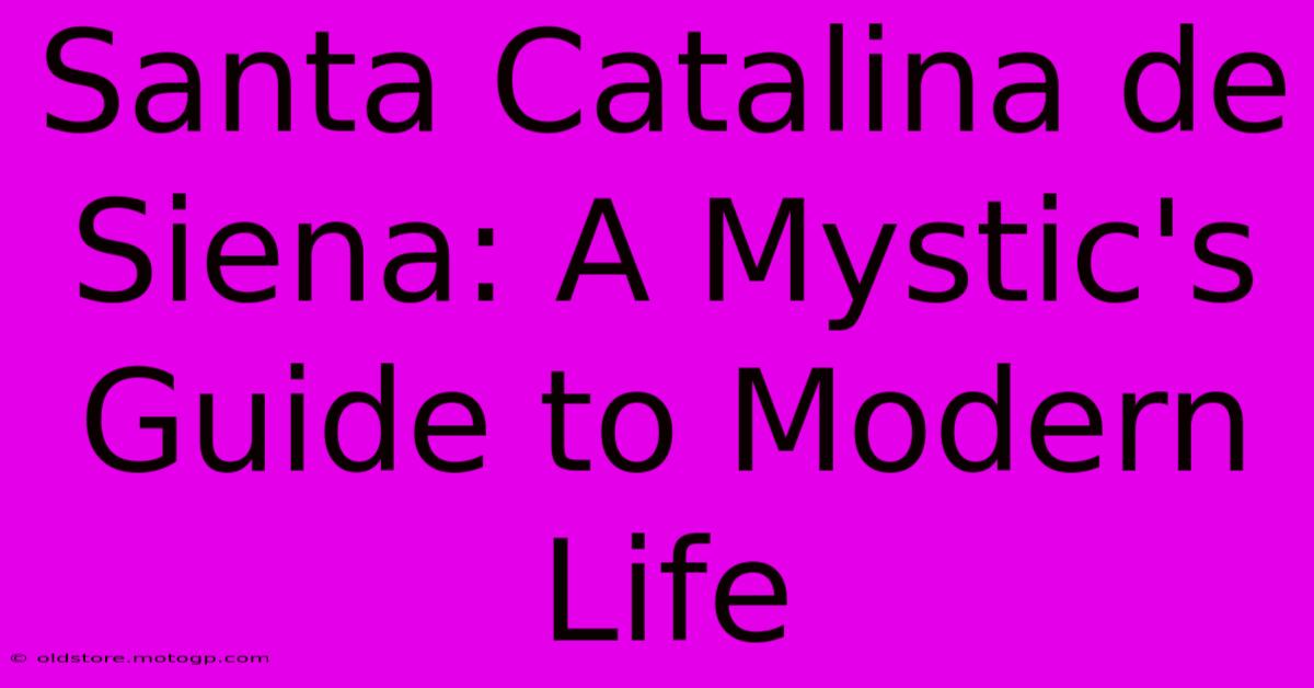 Santa Catalina De Siena: A Mystic's Guide To Modern Life