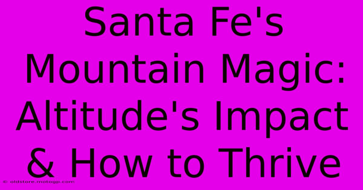 Santa Fe's Mountain Magic:  Altitude's Impact & How To Thrive