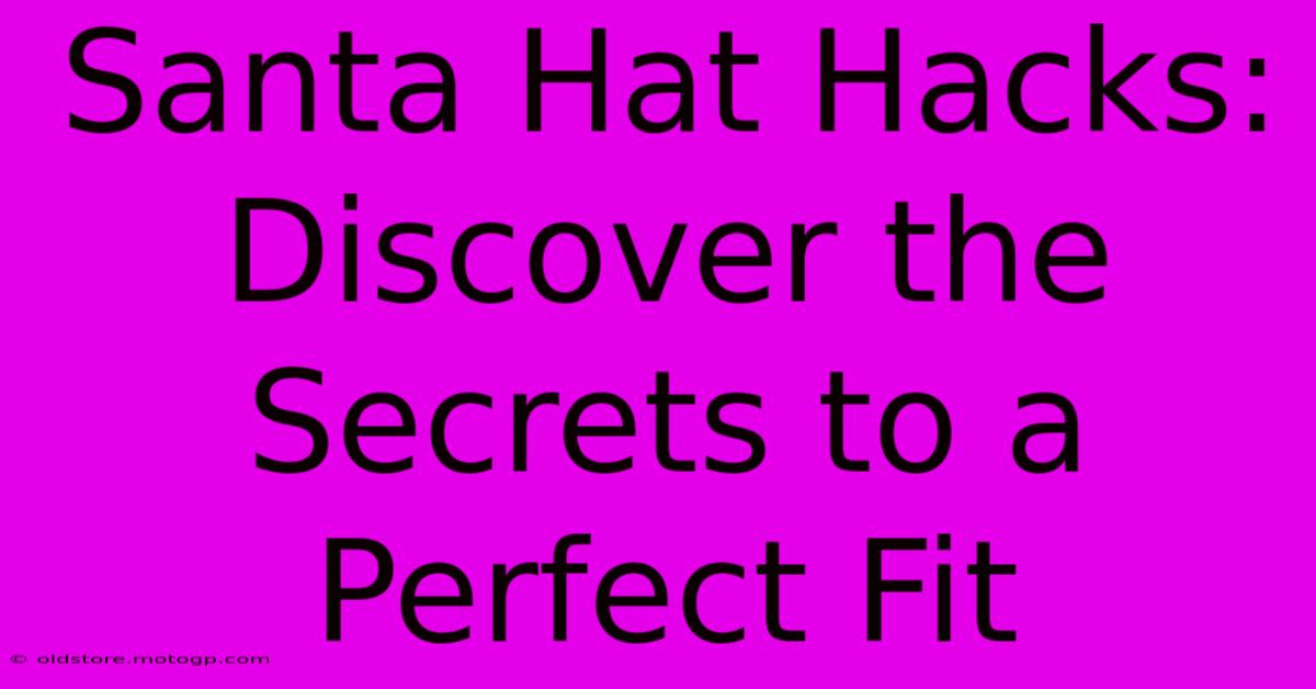 Santa Hat Hacks: Discover The Secrets To A Perfect Fit