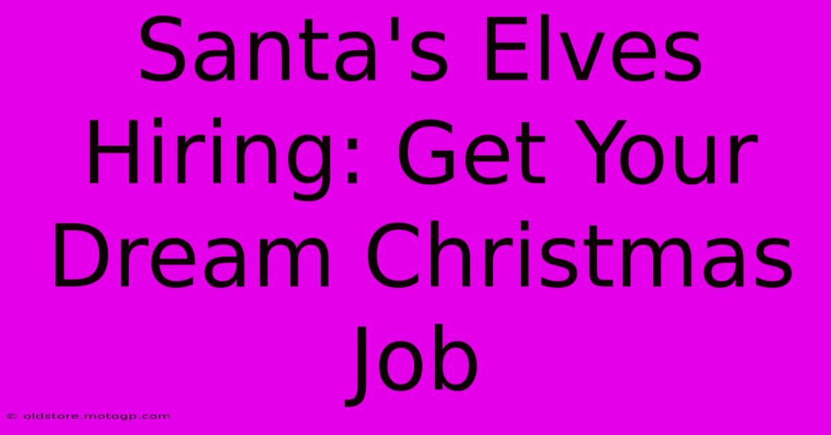 Santa's Elves Hiring: Get Your Dream Christmas Job