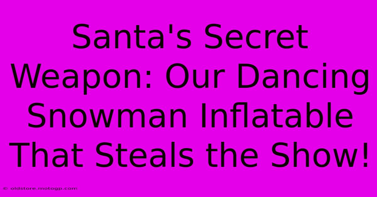 Santa's Secret Weapon: Our Dancing Snowman Inflatable That Steals The Show!