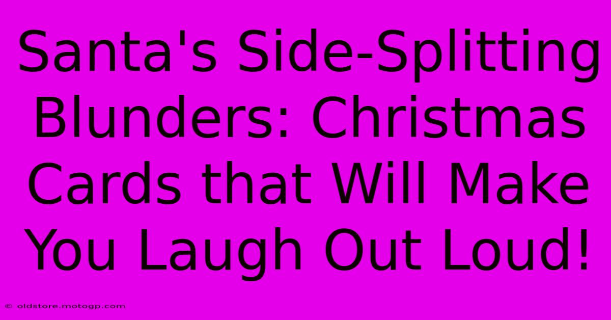 Santa's Side-Splitting Blunders: Christmas Cards That Will Make You Laugh Out Loud!