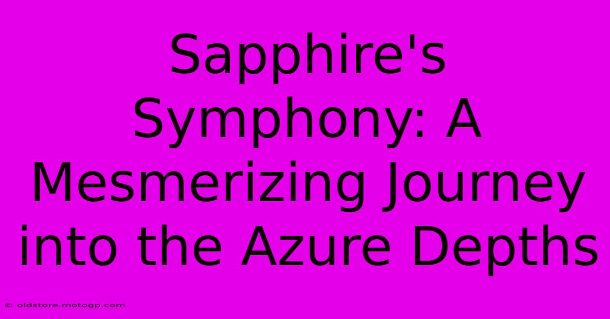 Sapphire's Symphony: A Mesmerizing Journey Into The Azure Depths