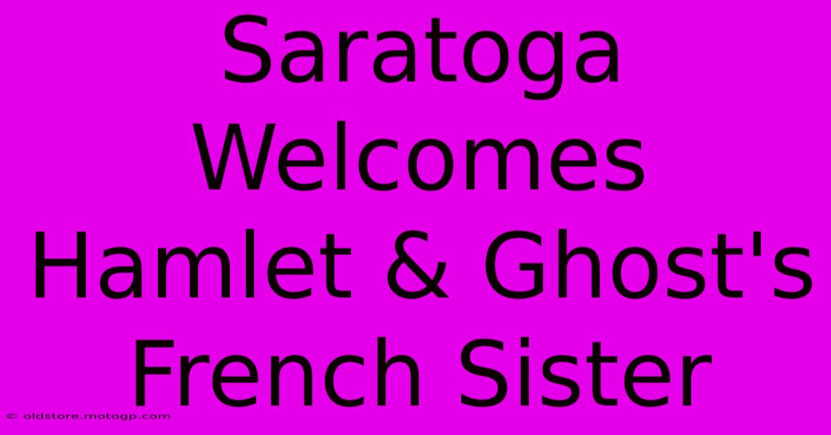 Saratoga Welcomes Hamlet & Ghost's French Sister