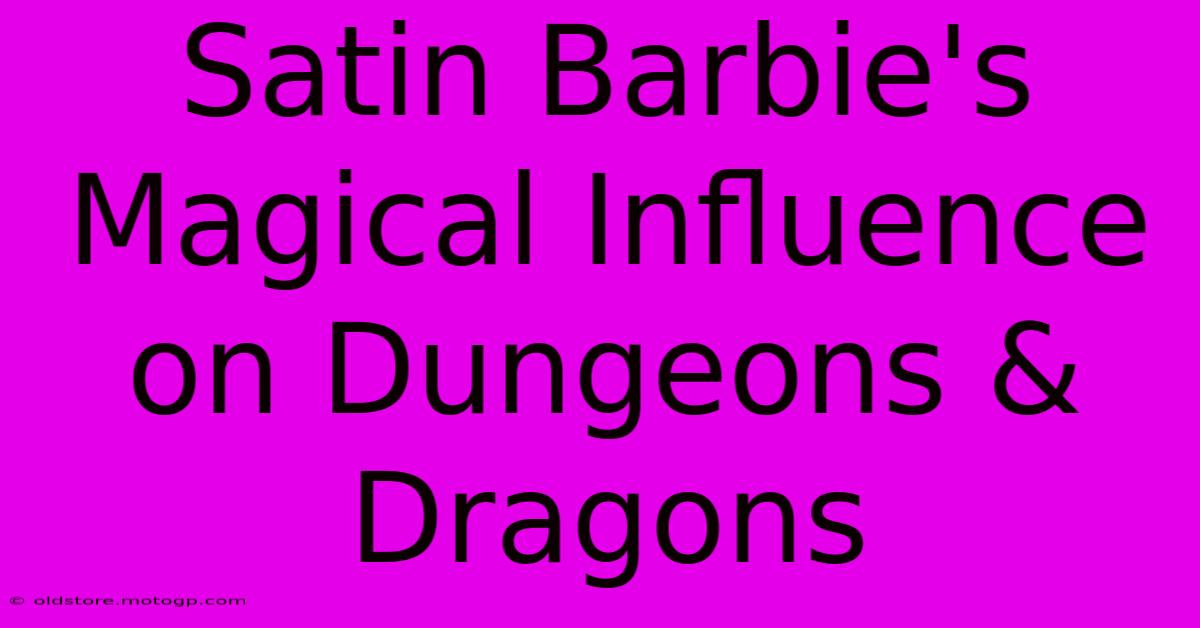 Satin Barbie's Magical Influence On Dungeons & Dragons