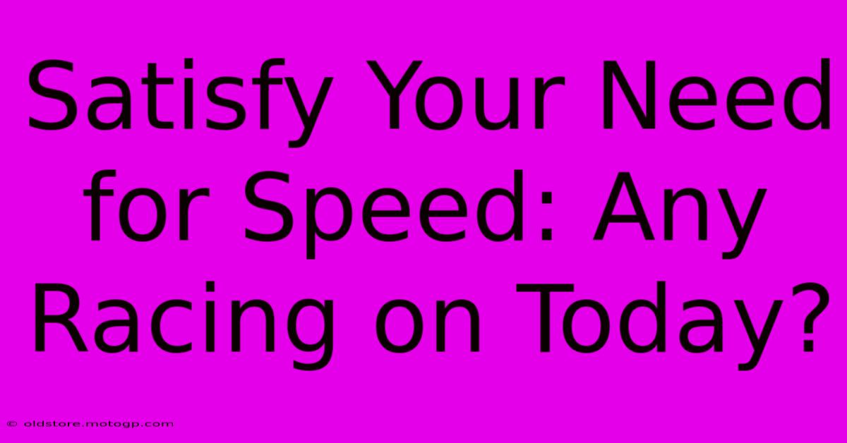 Satisfy Your Need For Speed: Any Racing On Today?