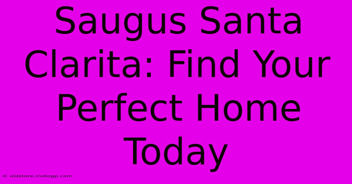 Saugus Santa Clarita: Find Your Perfect Home Today