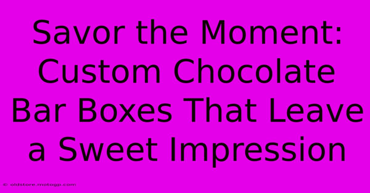 Savor The Moment: Custom Chocolate Bar Boxes That Leave A Sweet Impression