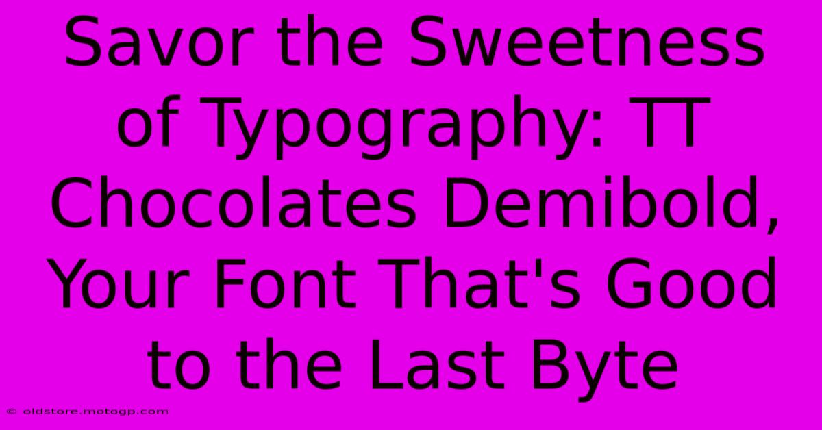 Savor The Sweetness Of Typography: TT Chocolates Demibold, Your Font That's Good To The Last Byte