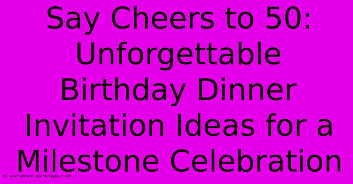 Say Cheers To 50: Unforgettable Birthday Dinner Invitation Ideas For A Milestone Celebration