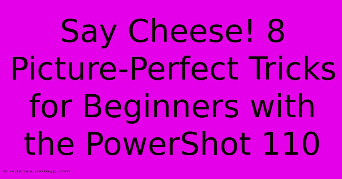 Say Cheese! 8 Picture-Perfect Tricks For Beginners With The PowerShot 110