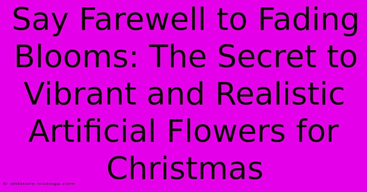 Say Farewell To Fading Blooms: The Secret To Vibrant And Realistic Artificial Flowers For Christmas