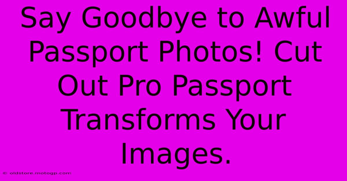 Say Goodbye To Awful Passport Photos! Cut Out Pro Passport Transforms Your Images.