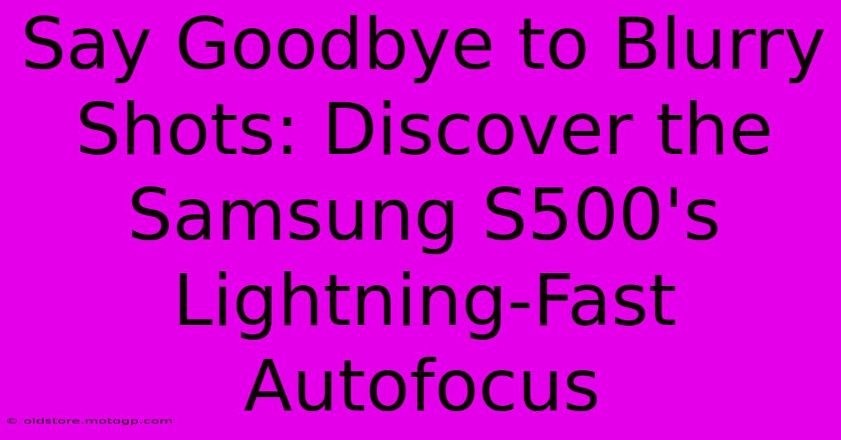 Say Goodbye To Blurry Shots: Discover The Samsung S500's Lightning-Fast Autofocus