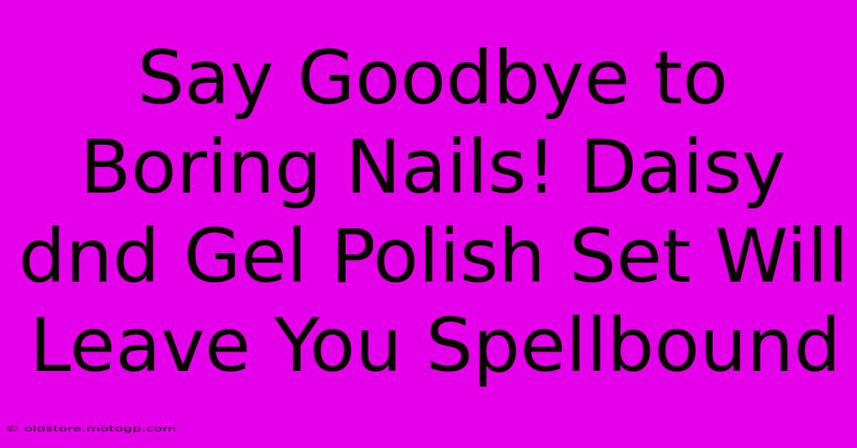 Say Goodbye To Boring Nails! Daisy Dnd Gel Polish Set Will Leave You Spellbound