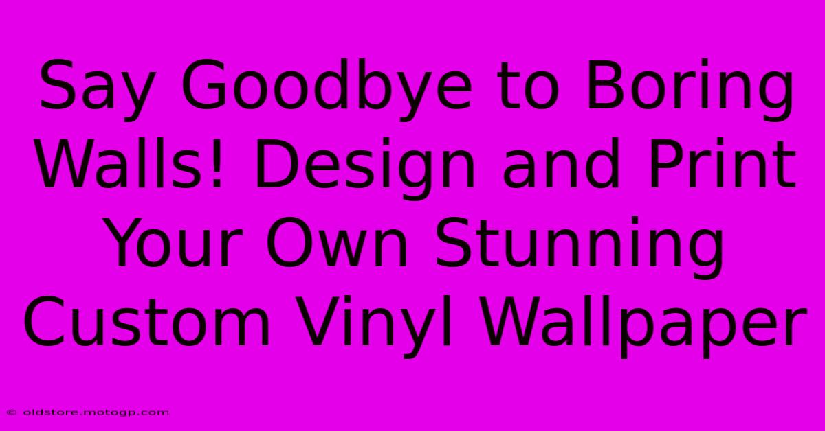 Say Goodbye To Boring Walls! Design And Print Your Own Stunning Custom Vinyl Wallpaper