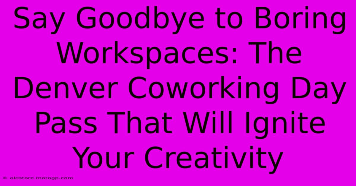 Say Goodbye To Boring Workspaces: The Denver Coworking Day Pass That Will Ignite Your Creativity