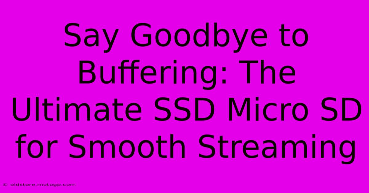 Say Goodbye To Buffering: The Ultimate SSD Micro SD For Smooth Streaming