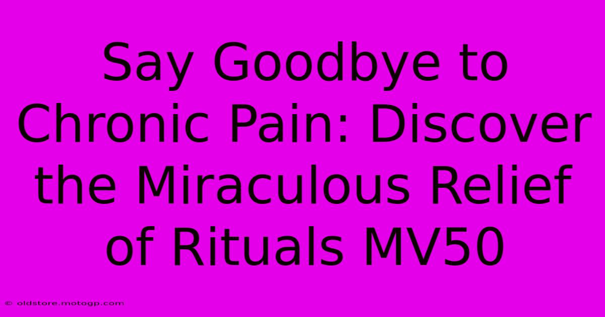 Say Goodbye To Chronic Pain: Discover The Miraculous Relief Of Rituals MV50