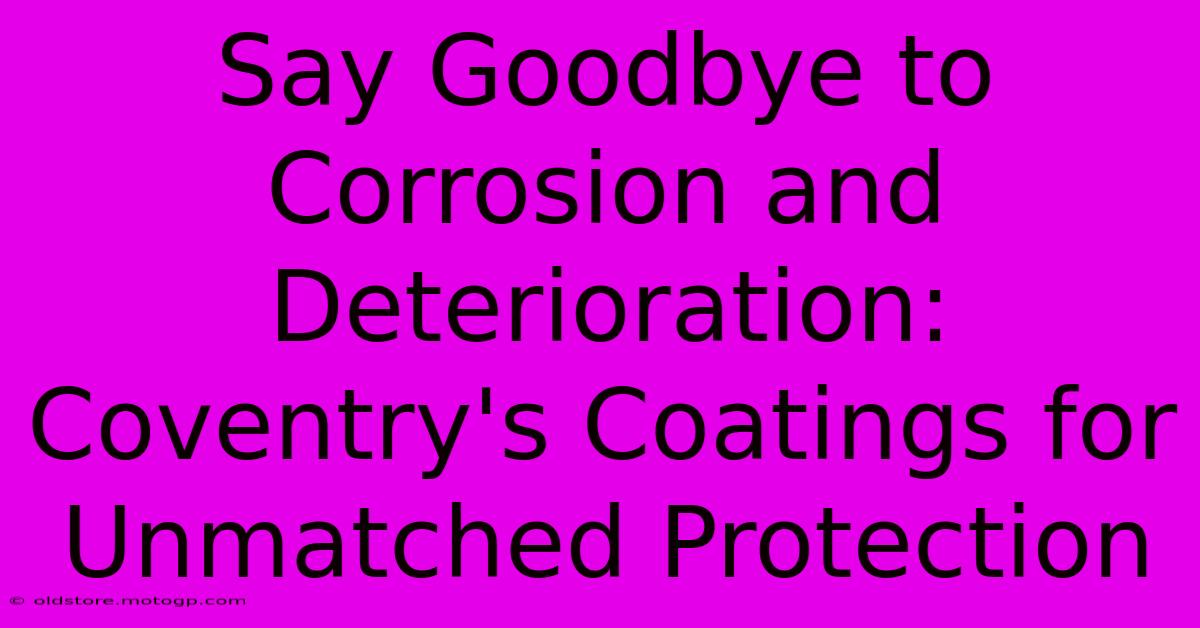 Say Goodbye To Corrosion And Deterioration: Coventry's Coatings For Unmatched Protection