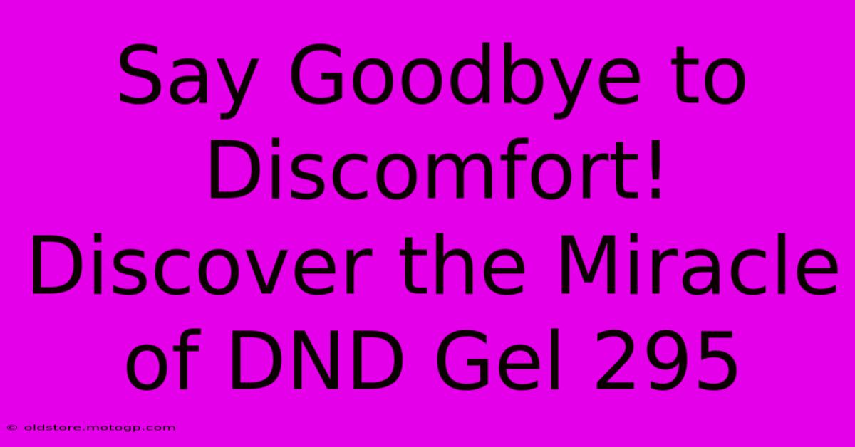 Say Goodbye To Discomfort! Discover The Miracle Of DND Gel 295