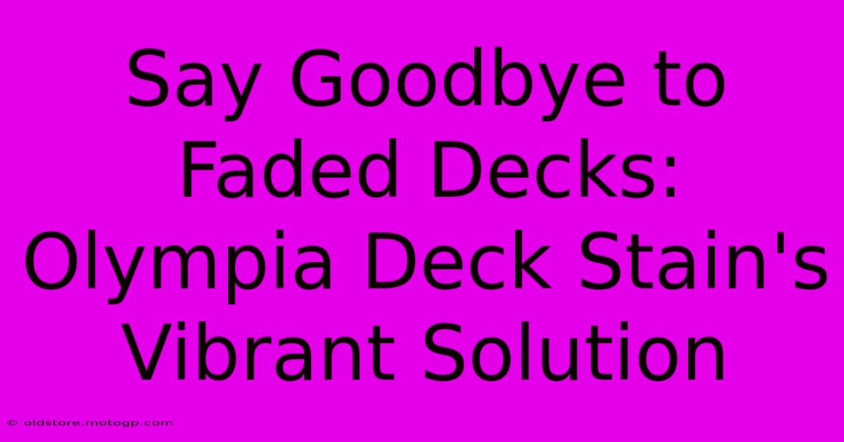 Say Goodbye To Faded Decks: Olympia Deck Stain's Vibrant Solution