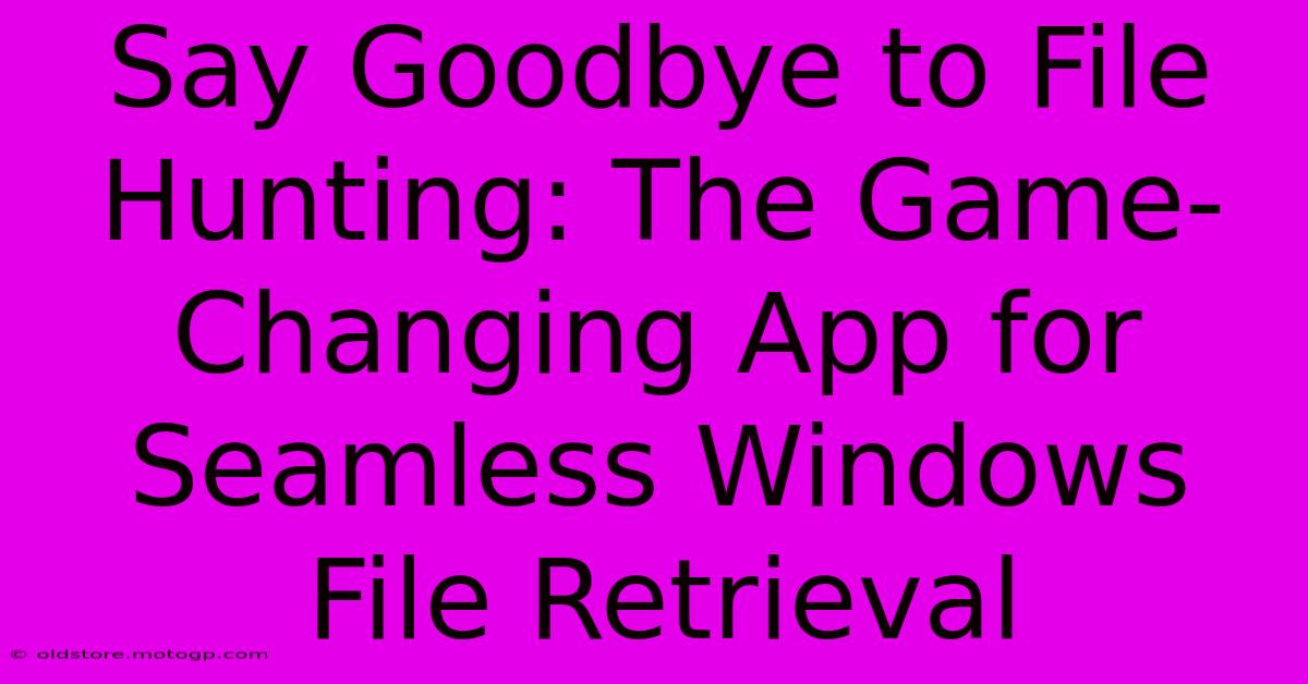 Say Goodbye To File Hunting: The Game-Changing App For Seamless Windows File Retrieval