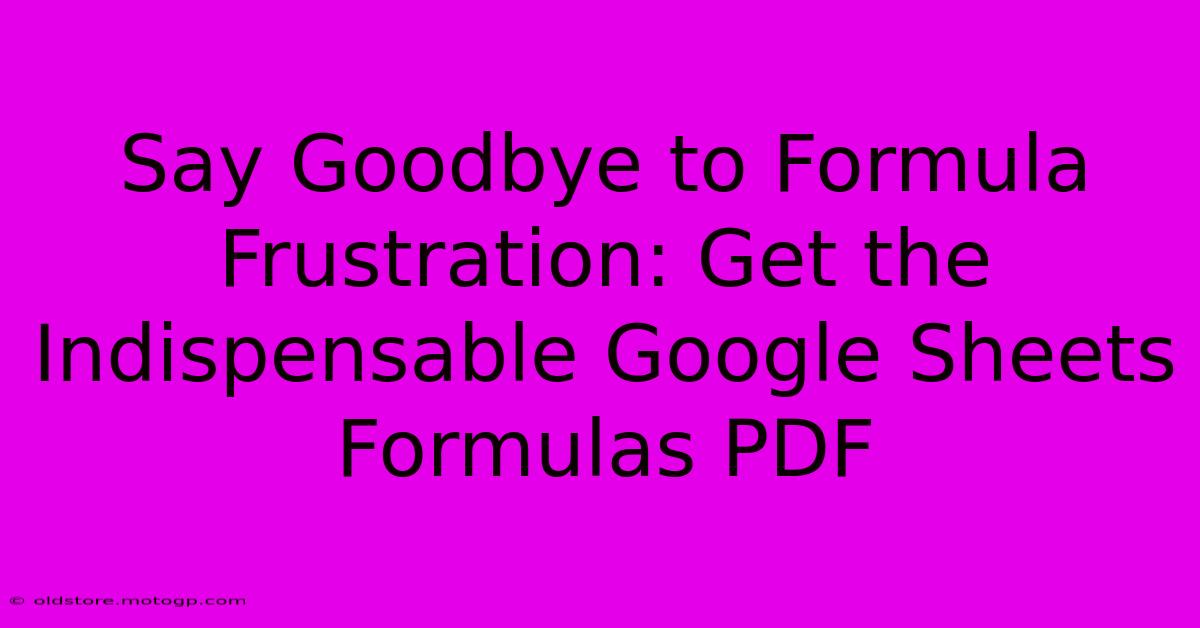 Say Goodbye To Formula Frustration: Get The Indispensable Google Sheets Formulas PDF