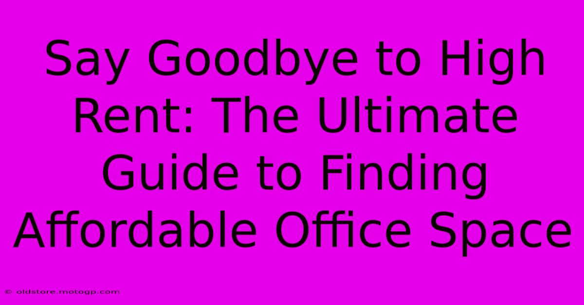 Say Goodbye To High Rent: The Ultimate Guide To Finding Affordable Office Space