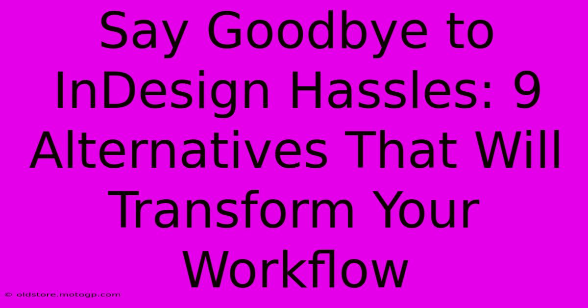 Say Goodbye To InDesign Hassles: 9 Alternatives That Will Transform Your Workflow