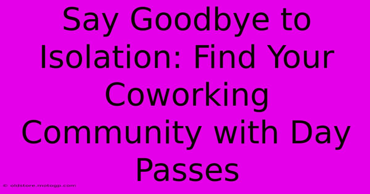 Say Goodbye To Isolation: Find Your Coworking Community With Day Passes