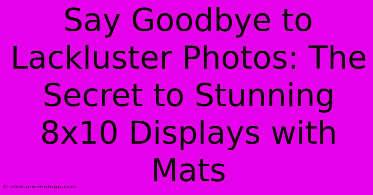 Say Goodbye To Lackluster Photos: The Secret To Stunning 8x10 Displays With Mats