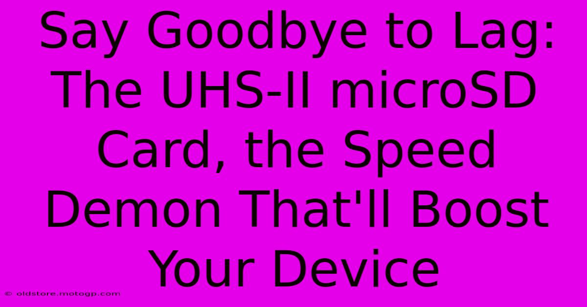 Say Goodbye To Lag: The UHS-II MicroSD Card, The Speed Demon That'll Boost Your Device