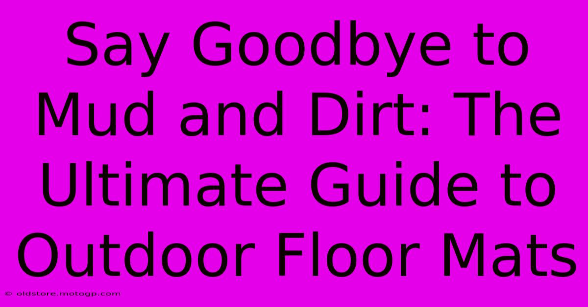 Say Goodbye To Mud And Dirt: The Ultimate Guide To Outdoor Floor Mats