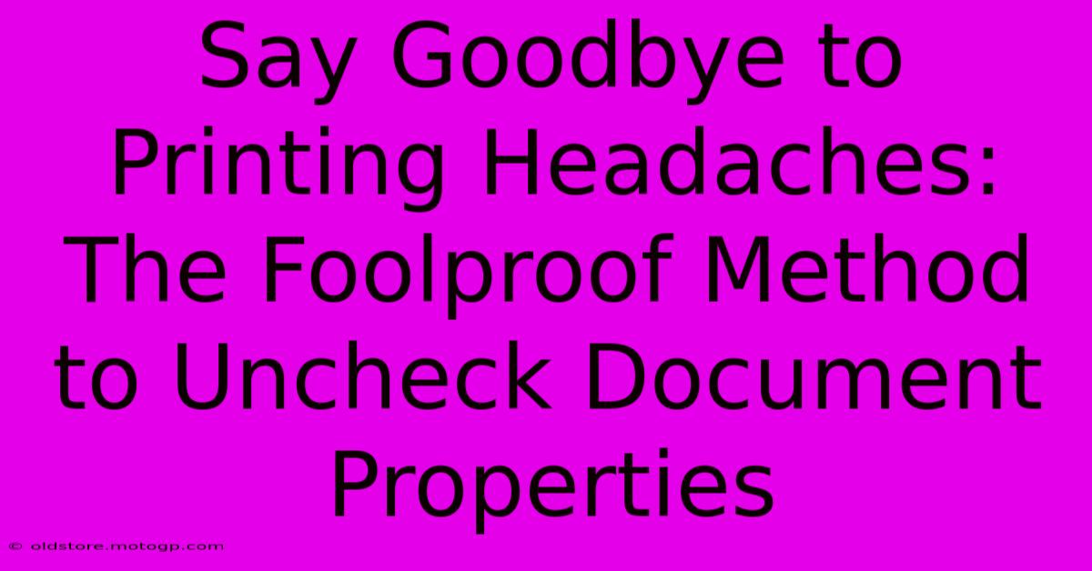 Say Goodbye To Printing Headaches: The Foolproof Method To Uncheck Document Properties