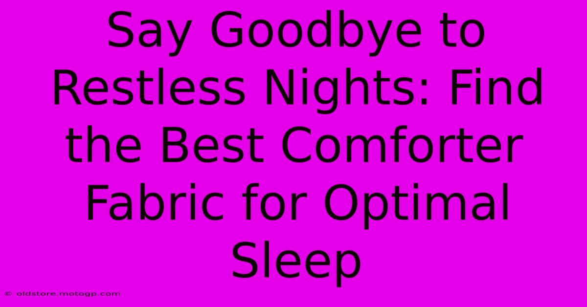 Say Goodbye To Restless Nights: Find The Best Comforter Fabric For Optimal Sleep