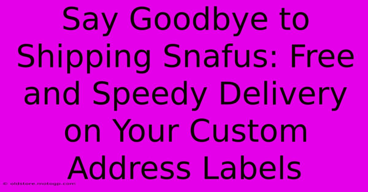 Say Goodbye To Shipping Snafus: Free And Speedy Delivery On Your Custom Address Labels