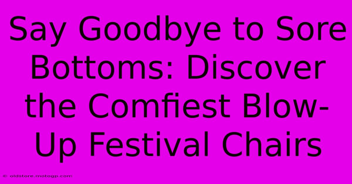 Say Goodbye To Sore Bottoms: Discover The Comfiest Blow-Up Festival Chairs