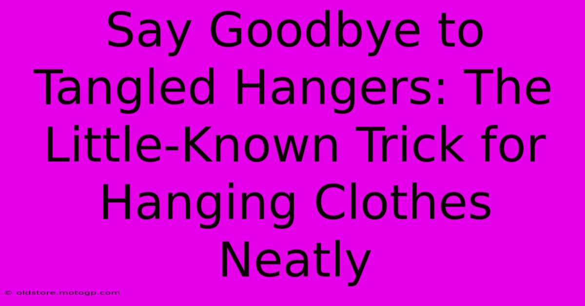 Say Goodbye To Tangled Hangers: The Little-Known Trick For Hanging Clothes Neatly