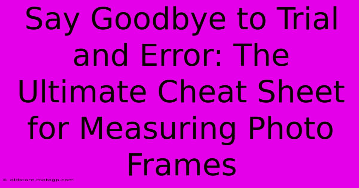 Say Goodbye To Trial And Error: The Ultimate Cheat Sheet For Measuring Photo Frames