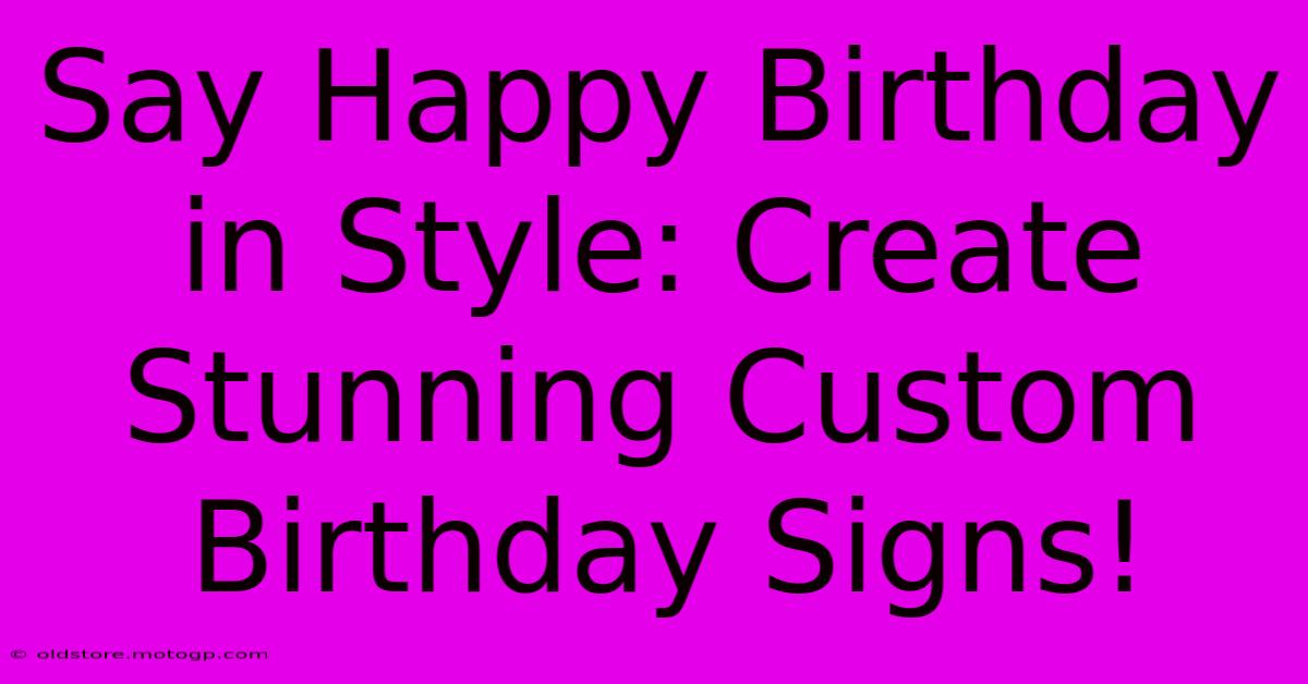 Say Happy Birthday In Style: Create Stunning Custom Birthday Signs!