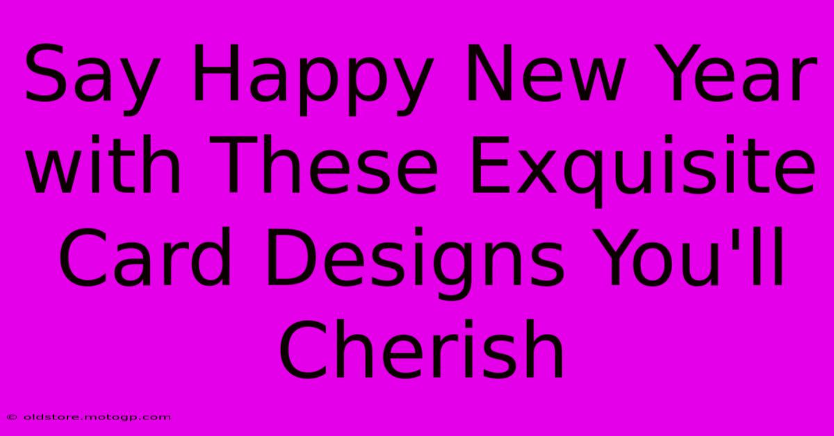 Say Happy New Year With These Exquisite Card Designs You'll Cherish