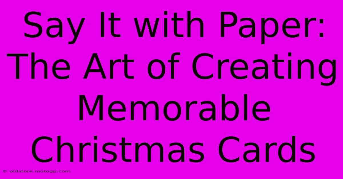 Say It With Paper: The Art Of Creating Memorable Christmas Cards