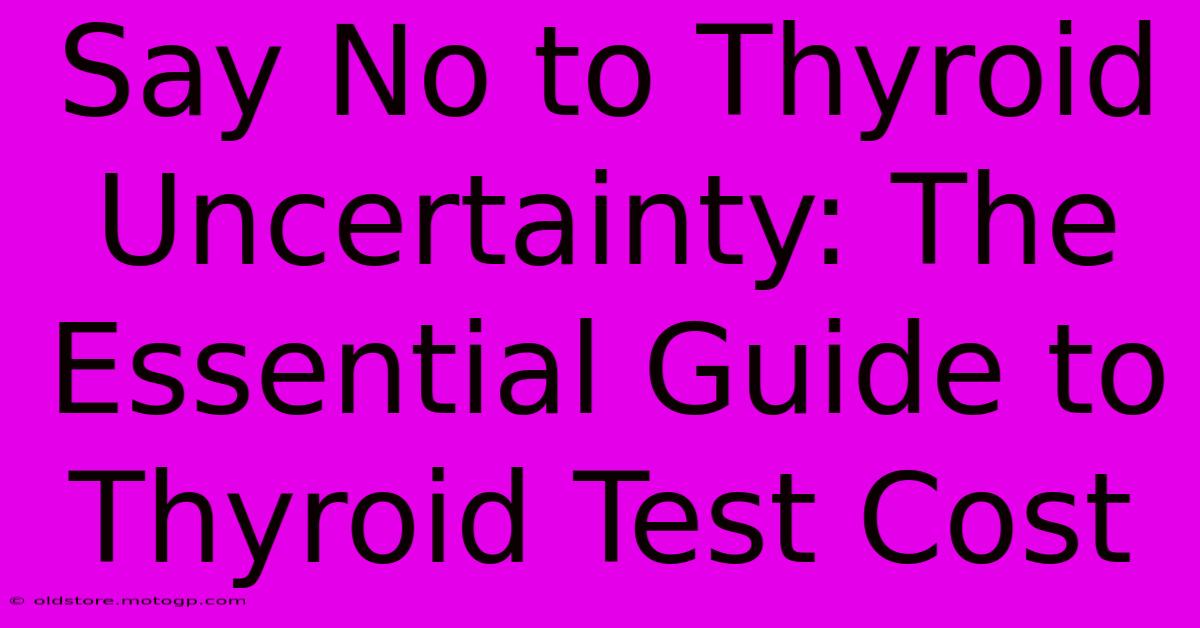 Say No To Thyroid Uncertainty: The Essential Guide To Thyroid Test Cost