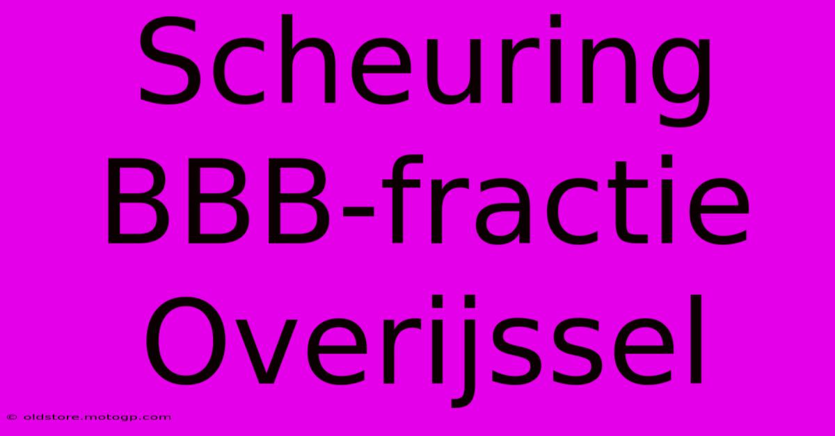 Scheuring BBB-fractie Overijssel