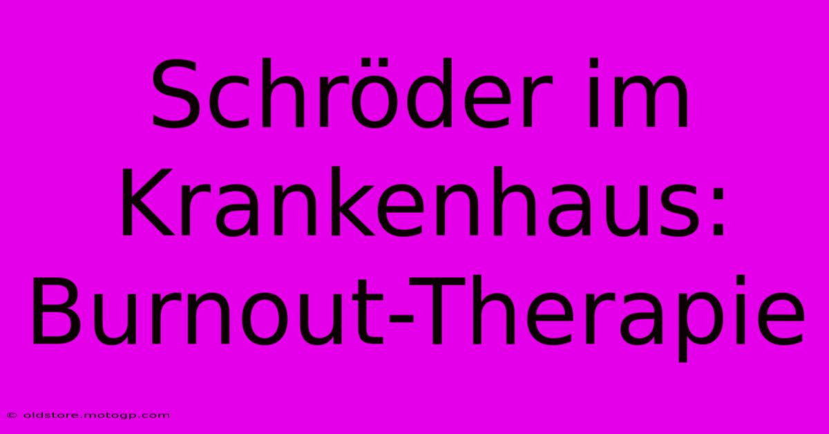 Schröder Im Krankenhaus: Burnout-Therapie