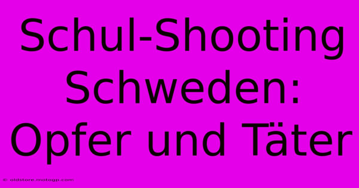 Schul-Shooting Schweden: Opfer Und Täter